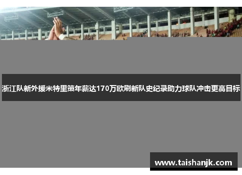 浙江队新外援米特里策年薪达170万欧刷新队史纪录助力球队冲击更高目标 浙江队新外援米特里策年薪达170万欧刷新队史纪录助力球队冲击更高目标