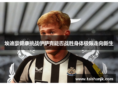 埃迪豪健康挑战伊萨克能否战胜身体极限走向新生