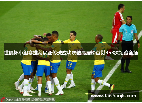世俱杯小组赛维蒂尼亚传球成功次数高居榜首以353次领跑全场 世俱杯小组赛维蒂尼亚传球成功次数高居榜首以353次领跑全场