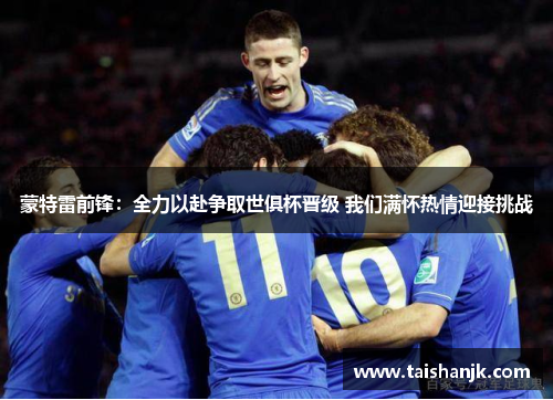 蒙特雷前锋：全力以赴争取世俱杯晋级 我们满怀热情迎接挑战